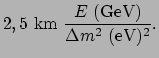 $\displaystyle 2,5~{\rm km}~{E~({\rm GeV}) \over \Delta m^2~({\rm eV})^2} .$