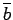 $\overline{b}$