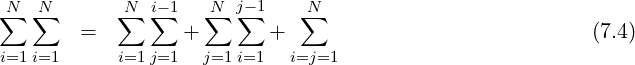 N  N        N i-1   N j-1    N
∑  ∑       ∑  ∑    ∑  ∑     ∑
       =         +        +                             (7.4)
i=1 i=1      i=1j=1  j=1i=1  i=j=1
