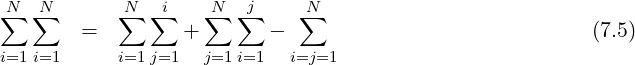 N  N        N  i    N  j     N
∑  ∑   =   ∑  ∑  + ∑  ∑  -  ∑                           (7.5)
i=1 i=1      i=1j=1  j=1i=1  i=j=1
