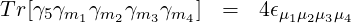 T r[γ5γm1γm2 γm3γm4 ] =   4ϵμ1μ2μ3μ4
