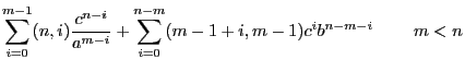 $\displaystyle \sum_{i=0}^{m-1}\binom(n,i)\frac{c^{n-i}}{a^{m-i}}
+ \sum_{i=0}^{n-m}\binom(m-1+i,m-1)
c^ib^{n-m-i}
       \hfill m<n$