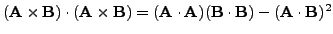 $({\bf A}\times{\bf B})\cdot({\bf A}\times{\bf B})=
({\bf A}\cdot{\bf A})({\bf B}\cdot{\bf B}) - ({\bf A}\cdot{\bf B})^2$