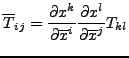 $\displaystyle \overline{T}_{ij}=\frac{\partial x^k}{\partial
\overline{x}^i}\frac{\partial x^l}
{\partial \overline{x}^j}T_{kl}$