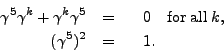 \begin{eqnarray*}
\gamma^5\gamma^k+\gamma^k\gamma^5 &=& \phantom{-}0\quad{\rm for\;all\;}k,\\
(\gamma^5)^2&=&\phantom{-}1.
\end{eqnarray*}