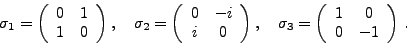 \begin{displaymath}\sigma_1=\left(\begin{array}{cc} 0&1\\ 1&0 \end{array}\right)...
...igma_3=\left(\begin{array}{cc} 1&0\\ 0&-1 \end{array}\right)\,.\end{displaymath}