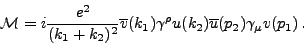 \begin{displaymath}{\cal M} =i\frac{e^2}{(k_1+k_2)^2}\overline{v}(k_1)\gamma^{\rho}
u(k_2)\overline{u}(p_2)\gamma_{\mu }v(p_1)\,.\end{displaymath}