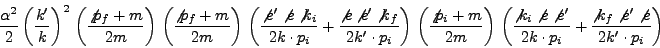 \begin{displaymath}\frac{\alpha^2}{2}\left(\frac{k'}{k}\right)^2\,
\left(\frac{\...
...cdot p_i}+\frac{\not{k_f}\not{e'}\not{e}}{2k'\cdot p_i}\right)
\end{displaymath}