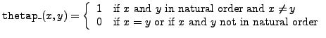 ${\tt thetap\_}(x,y) = \left\{
\begin{array}{ll}
1 & \mbox{if $x$\ and $y$\ i...
...& \mbox{if $x=y$\ or if $x$\ and $y$\ not in natural order}
\end{array}\right.$