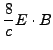 $\displaystyle \frac{8}{c}E\cdot B$