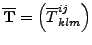 $\overline{{\bf T}}=\left(\overline{T}^{ij}_{klm}\right)$