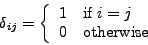 \begin{displaymath}\delta_{ij}=\left\{ \begin{array}{ll}
1 & \mbox{if $i=j$}\\
0 & \mbox{otherwise}\end{array}\right. \end{displaymath}