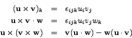 \begin{eqnarray*}
({\bf u}\times{\bf v})_k & = & \epsilon_{ijk}u_iv_j \\
{\bf u...
... = & {\bf v}({\bf u}\cdot{\bf w})
- {\bf w}({\bf u}\cdot{\bf v})
\end{eqnarray*}