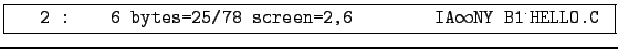 \fbox{\makebox[12cm]{\tt    2 :   6 bytes=25/78
screen=2,6\hfill IA$\infty $NY B1${}^{\cdot} $HELLO.C }}