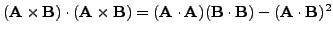$({\bf A}\times{\bf B})\cdot({\bf A}\times{\bf B})=
({\bf A}\cdot{\bf A})({\bf B}\cdot{\bf B}) - ({\bf A}\cdot{\bf B})^2$