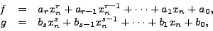 \begin{displaymath}\begin{array}{rcl}
f & = & a_rx_n^r + a_{r-1}x_n^{r-1}+\cdots...
... = & b_sx_n^s + b_{s-1}x_n^{s-1}+\cdots+b_1x_n+b_0,
\end{array}\end{displaymath}
