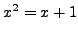 $x^2=x+1$