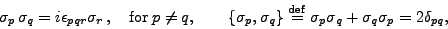 \begin{displaymath}\sigma_p \sigma_q = i\epsilon_{pqr}\sigma_r ,\quad {\rm for...
...\rm def}{=}\sigma_p\sigma_q +
\sigma_q\sigma_p = 2\delta_{pq},\end{displaymath}