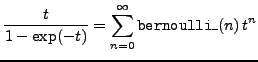 $\displaystyle\frac{t}{1-\exp(-t)}=\sum_{n=0}^\infty{\tt bernoulli\_}(n) 
t^n$