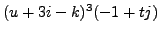 $(u+3i-k)^3(-1+tj)$