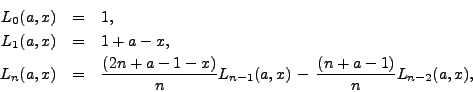 \begin{eqnarray*}L_0(a,x) & = & 1,\\
L_1(a,x) & = & 1+a-x,\\
L_n(a,x) & = & \frac{(2n+a-1-x)}{n}L_{n-1}(a,x) - 
\frac{(n+a-1)}{n}L_{n-2}(a,x),
\end{eqnarray*}