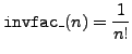 $\displaystyle{\tt invfac\_}(n) = \frac{1}{n!}$