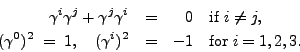 \begin{eqnarray*}
\gamma^i\gamma^j +\gamma^j\gamma^i &=& \phantom{-}0\quad{\rm i...
...ma^0)^2\;=\;1,\quad (\gamma^i)^2 &=& -1\quad {\rm for\;}i=1,2,3.
\end{eqnarray*}