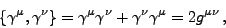 \begin{displaymath}\{\gamma^\mu,\gamma^\nu\}= \gamma^\mu \gamma^\nu +
\gamma^\nu \gamma^\mu = 2 g^{\mu\nu} ,\end{displaymath}