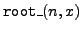 ${\tt root\_}(n,x)$