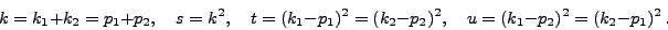 \begin{displaymath}k=k_1+k_2=p_1+p_2,\quad s=k^2, \quad t=(k_1-p_1)^2=(k_2-p_2)^2,\quad
u=(k_1-p_2)^2=(k_2-p_1)^2 .\end{displaymath}