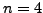 $n=4$