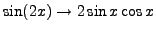 $\sin(2x)\rightarrow 2\sin x \cos x$