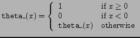 ${\tt theta\_}(x) = \left\{
\begin{array}{ll}
1 & \mbox{if $x\ge 0$}\\
0 & \mbox{if $x<0$}\\
{\tt theta\_}(x) & \mbox{otherwise}
\end{array}\right. $