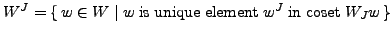 $W^J=\{ w\in W\mid w\;{\rm is\;unique\;element\;}w^J\;{\rm in\;coset\;}
W_Jw \}$