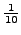 $\frac{1}{10}$