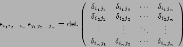 \begin{displaymath}\epsilon_{i_1i_2\ldots i_n} \epsilon_{j_1j_2\ldots j_n} = \d...
...{i_{n}j_{2}} & \cdots & \delta_{i_{n}j_{n}}
\end{array}\right) \end{displaymath}