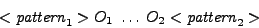 \begin{displaymath}<{\it pattern}_1>O_1\;\ldots\;O_2 <{\it pattern}_2>\end{displaymath}
