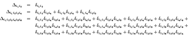 \begin{eqnarray*}
\Delta_{i_1i_2} &=& \delta_{i_1i_2} \\
\Delta_{i_1i_2i_3i_4} ...
...}\delta_{i_3i_5}+
\delta_{i_1i_6}\delta_{i_2i_5}\delta_{i_3i_4}
\end{eqnarray*}