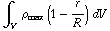 ∫ _ V    ρ _ max (1 - r/R)    dV