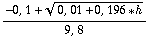 (-0, 1 + (0, 01 + 0, 196 * h)^(1/2))/(9, 8)