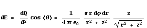  dE =    dQ/d^2 cos (θ) = 1/(4 π ϵ _ 0) (σ r dϕ dr)/(r^2 + z^2) z/(r^2 + z^2)^(1/2)