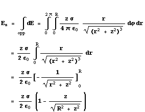  E _ z = Underscript[∫, opp] dE = Underoverscript[∫, 0, arg3] Underoverscript[∫, 0, arg3] (z σ)/(4 π ϵ _ 0) r/(r^2 + z^2)^3^(1/2) dϕ dr      = (z σ)/(2 ϵ _ 0) Underoverscript[∫, 0, arg3] r/(r^2 + z^2)^3^(1/2) dr      = (z σ)/(2 ϵ _ 0)[-1/(r^2 + z^2)^(1/2)] _ 0^R      = (z σ)/(2 ϵ _ 0) (1 - z/(R^2 + z^2)^(1/2))