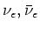 $\nu_e, \bar \nu_e$