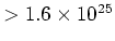 $> 1.6 \times 10^{25}$