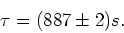 \begin{displaymath}
\tau = (887 \pm 2) s.
\end{displaymath}