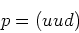 \begin{displaymath}
p=(uud)
\end{displaymath}