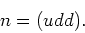 \begin{displaymath}
n=(udd).
\end{displaymath}