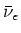 $\bar \nu_e$