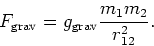 \begin{displaymath}
F_{\rm grav} = g_{\rm grav} {m_1 m_2 \over r_{12}^2}.
\end{displaymath}