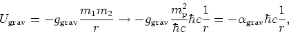 \begin{displaymath}
U_{\rm grav}= -g_{\rm grav}{m_1m_2 \over r} \rightarrow
-g_{...
... \hbar c {1 \over r}
=- \alpha_{\rm grav} \hbar c {1 \over r},
\end{displaymath}